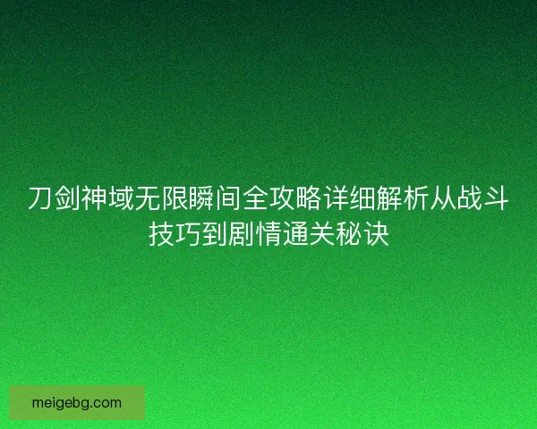 刀剑神域无限瞬间全攻略详细解析从战斗技巧到剧情通关秘诀 刀剑神域无限瞬间全攻略详细解析从战斗技巧到剧情通关秘诀